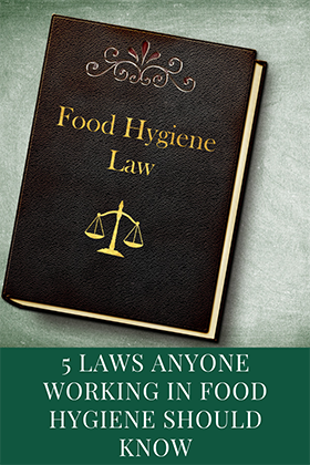 5 Laws Anyone Working in Food Hygiene Should Know
